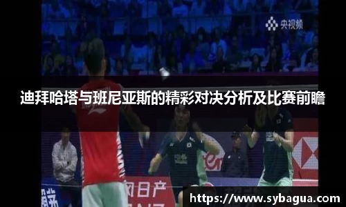 迪拜哈塔与班尼亚斯的精彩对决分析及比赛前瞻