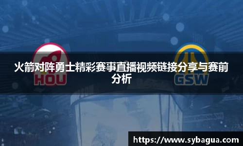 火箭对阵勇士精彩赛事直播视频链接分享与赛前分析