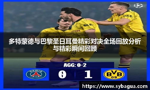 多特蒙德与巴黎圣日耳曼精彩对决全场回放分析与精彩瞬间回顾