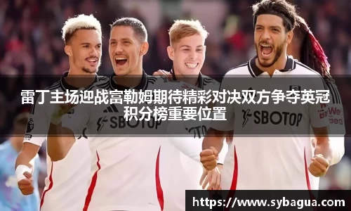 雷丁主场迎战富勒姆期待精彩对决双方争夺英冠积分榜重要位置